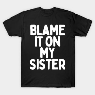 Blame it on my sister T-Shirt